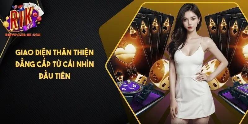 Giao diện thân thiện đẳng cấp từ cái nhìn đầu tiên